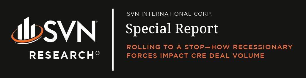 SVN | Special Report ROLLING TO A STOP—HOW RECESSIONARY FORCES IMPACT CRE DEAL VOLUME